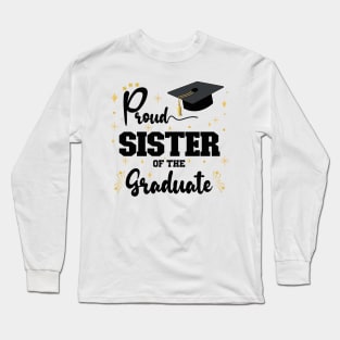 Proud Sister Of The Graduate | Bold Black Text Family Graduation Long Sleeve T-Shirt